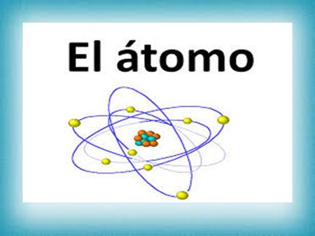 ¿QUE ES UN ATOMO? ● El átomo es un constituyente de la materia ordinaria, con propiedades químicas, formado por constituyentes mas elementales sin propiedades.