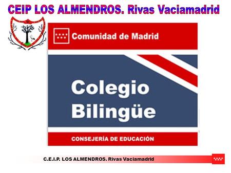 C.E.I.P. LOS ALMENDROS. Rivas Vaciamadrid. Enseñanza BILINGÜE Lengua Castellana y Matemáticas se imparten en castellano, el resto de las asignaturas pueden.