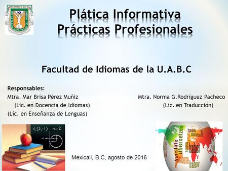 Facultad de Idiomas de la U.A.B.C Responsables: Mtra. Mar Brisa Pérez Muñiz Mtra. Norma G.Rodríguez Pacheco (Lic. en Docencia de Idiomas) (Lic. en Traducción)