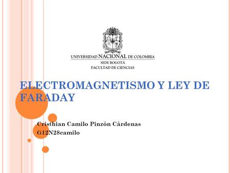 ELECTROMAGNETISMO Y LEY DE FARADAY Cristhian Camilo Pinzón Cárdenas G12N28camilo.