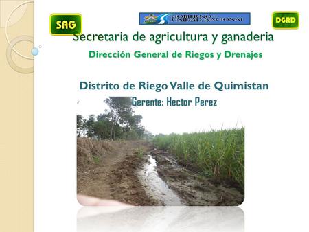 Secretaria de agricultura y ganaderia Dirección General de Riegos y Drenajes Distrito de Riego Valle de Quimistan Gerente: Hector Perez.