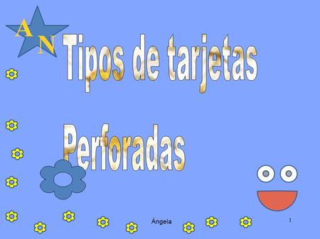 A N Ángela 1. A N 2 Tarjeta perforada de 90- caracteres de UNIVAC El formato de la tarjeta perforada de Remington-Rand UNIVAC tenía hoyos redondos. Había.