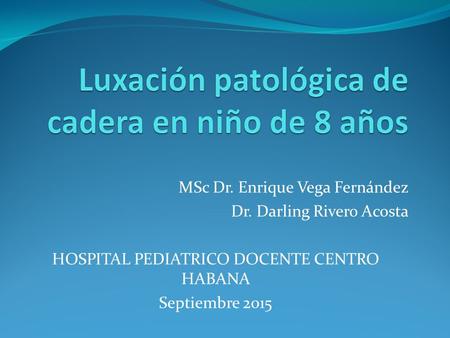MSc Dr. Enrique Vega Fernández Dr. Darling Rivero Acosta HOSPITAL PEDIATRICO DOCENTE CENTRO HABANA Septiembre 2015.