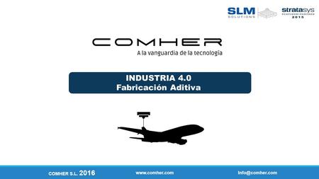 COMHER S.L. 2016 INDUSTRIA 4.0 Fabricación Aditiva.