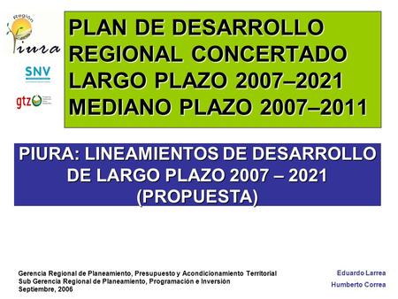PLAN DE DESARROLLO REGIONAL CONCERTADO LARGO PLAZO 2007–2021 MEDIANO PLAZO 2007–2011 Gerencia Regional de Planeamiento, Presupuesto y Acondicionamiento.