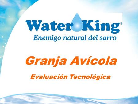 Granja Avícola Evaluación Tecnológica. Objetivo Prueba en campo de la tecnología de Water King con la finalidad de demostrar los efectos de desincrustación.