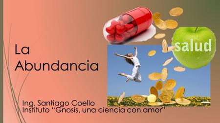La Abundancia Ing. Santiago Coello Instituto “Gnosis, una ciencia con amor”