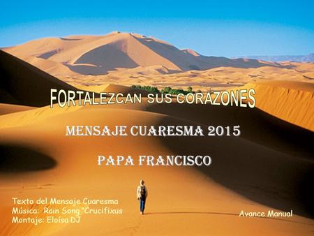 Mensaje Cuaresma 2015 PAPA FRANCISCO Texto del Mensaje Cuaresma Música: Rain Song “Crucifixus Montaje: Eloísa DJ Avance Manual.