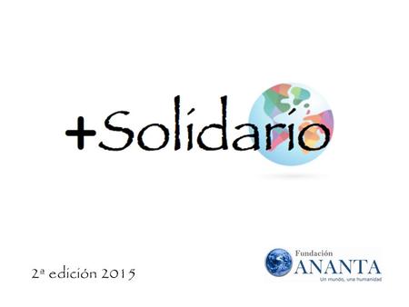2ª edición 2015. Tras la maravillosa experiencia de la 1ª edición +Solidario 2015 de Fundación Ananta, Y con más trabajo e ilusión si cabe, os presentamos.