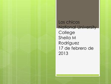 Los chicos National University College Sheila M Rodríguez 17 de febrero de 2013.
