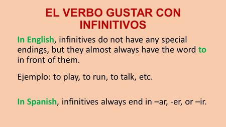 EL VERBO GUSTAR CON INFINITIVOS In English, infinitives do not have any special endings, but they almost always have the word to in front of them. Ejemplo: