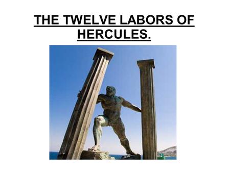 THE TWELVE LABORS OF HERCULES.. The story of Hercules. Zeus, after leaving Alcmene pregnant, mother of Heracles, proclaimed that the next child born in.