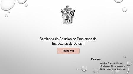 Ponentes: Muñoz Guzmán Ramón Gallardo Olivares Mario Solís Flores José Asunción Seminario de Solución de Problemas de Estructuras de Datos II RETO # 2.