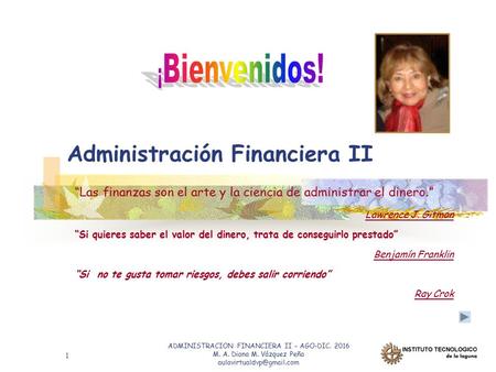 ADMINISTRACION FINANCIERA II – AGO-DIC. 2016 M. A. Diana M. Vázquez Peña 1 Administración Financiera II “Las finanzas son el arte.