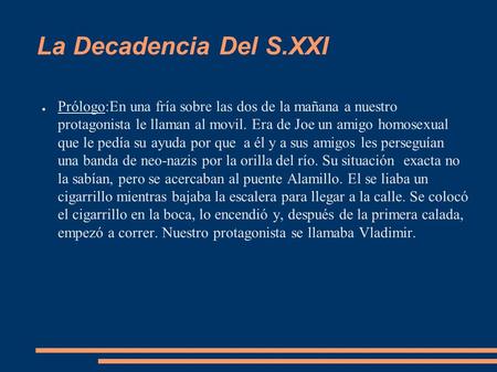 La Decadencia Del S.XXI ● Prólogo:En una fría sobre las dos de la mañana a nuestro protagonista le llaman al movil. Era de Joe un amigo homosexual que.