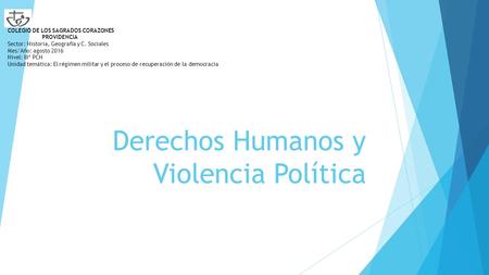 Derechos Humanos y Violencia Política COLEGIO DE LOS SAGRADOS CORAZONES PROVIDENCIA Sector: Historia, Geografía y C. Sociales Mes/Año: agosto 2016 Nivel: