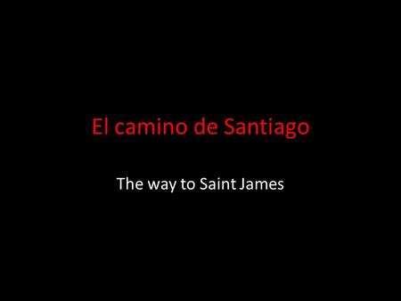 El camino de Santiago The way to Saint James. El camino de Santiago está en España. Las personas caminan más o menos 500 millas de Roncesvalles a Santiago.