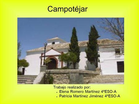 Campotéjar Trabajo realizado por: ● Elena Romero Martínez 4ºESO-A ● Patricia Martínez Jiménez 4ºESO-A.