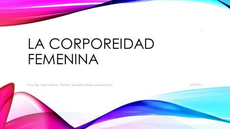 LA CORPOREIDAD FEMENINA 6/25/2016 Hna. Mgr. Virginia Perera. Comisión de Boética Padre José Kentenich 1.