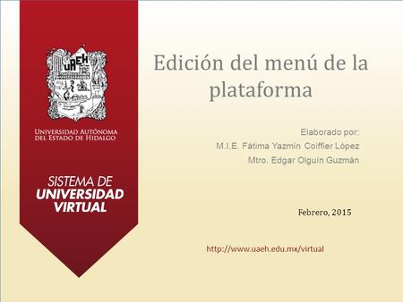 Edición del menú de la plataforma Elaborado por: M.I.E. Fátima Yazmín Coiffier López Mtro. Edgar Olguín Guzmán  Febrero,