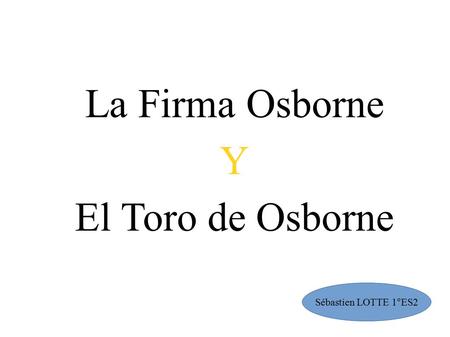 La Firma Osborne Y El Toro de Osborne Sébastien LOTTE 1°ES2.