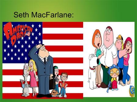 Seth MacFarlane:. Biografia: Productor, actor y director estadounidense conocido por ser el creador de las sitcoms animadas Padre de familia, American.