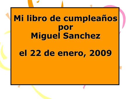 Mi libro de cumpleaños por Miguel Sanchez el 22 de enero, 2009 Mi libro de cumpleaños por Miguel Sanchez el 22 de enero, 2009.