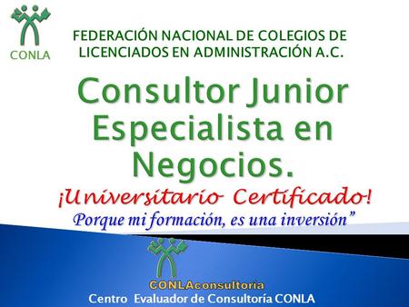FEDERACIÓN NACIONAL DE COLEGIOS DE LICENCIADOS EN ADMINISTRACIÓN A.C. CONLA Centro Evaluador de Consultoría CONLA.
