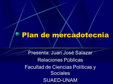 Plan de mercadotecnia Presenta: Juan José Salazar Relaciones Públicas Facultad de Ciencias Políticas y Sociales SUAED-UNAM.