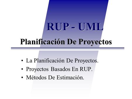 Planificación De Proyectos La Planificación De Proyectos. Proyectos Basados En RUP. Métodos De Estimación. RUP - UML.