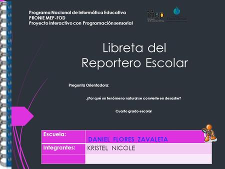 Libreta del Reportero Escolar Pregunta Orientadora: ¿Por qué un fenómeno natural se convierte en desastre? Cuarto grado escolar Escuela: DANIEL FLORES.