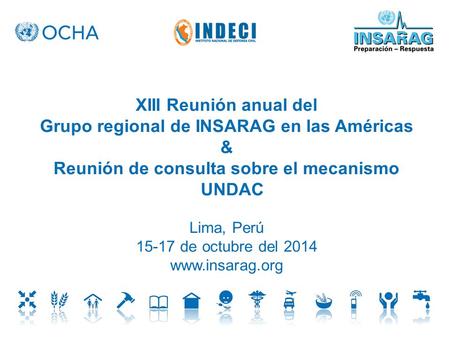 XIII Reunión anual del Grupo regional de INSARAG en las Américas & Reunión de consulta sobre el mecanismo UNDAC Lima, Perú 15-17 de octubre del 2014