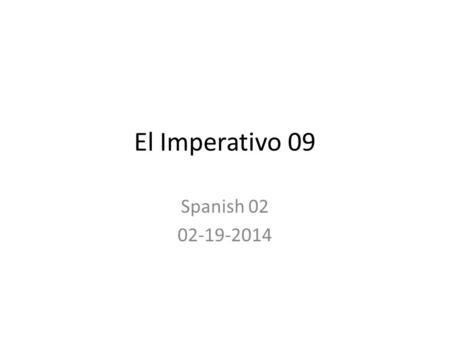 El Imperativo 09 Spanish 02 02-19-2014. A. Change these to tú (-) commands. Use pronouns when possible. 1. No ducharse. 2. No despertarse tarde. 3. No.