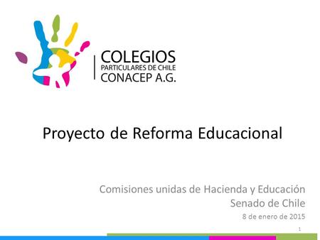 Comisiones unidas de Hacienda y Educación Senado de Chile 8 de enero de 2015 Proyecto de Reforma Educacional 1.