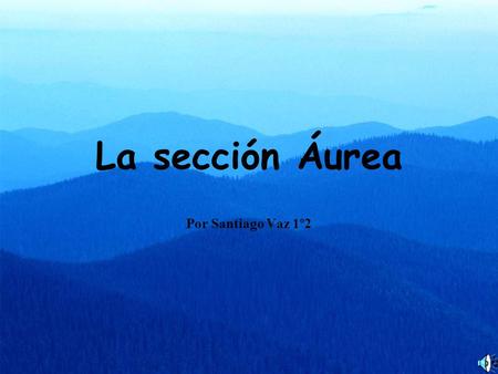 La sección Áurea Por Santiago Vaz 1º2. Número áureo El número de oro, número dorado, sección áurea, razón áurea, razón dorada, media áurea, proporción.