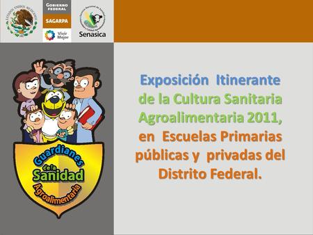 Exposición Itinerante de la Cultura Sanitaria Agroalimentaria 2011, en Escuelas Primarias públicas y privadas del Distrito Federal.