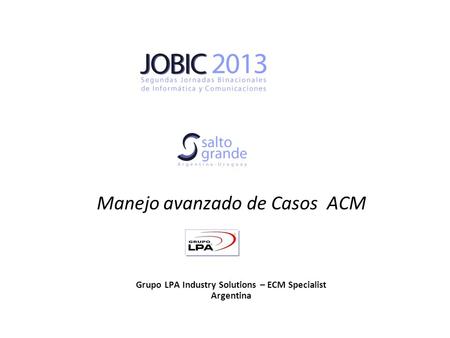 Manejo avanzado de Casos ACM Grupo LPA Industry Solutions – ECM Specialist Argentina.