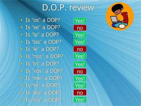 D.O.P. review  Is “os” a DOP?  Is “se” a DOP?  Is “la” a DOP?  Is “las” a DOP?  Is “le” a DOP?  Is “nos” a DOP?  Is “lo” a DOP?  Is “vos” a DOP?