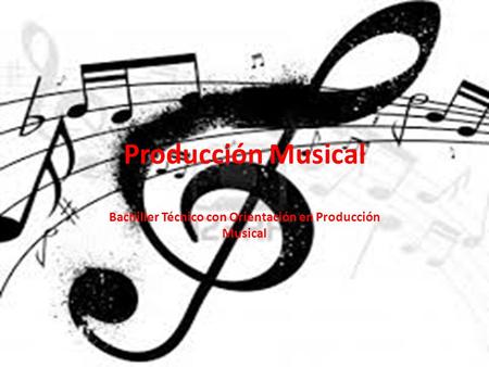 Producción Musical Bachiller Técnico con Orientación en Producción Musical.