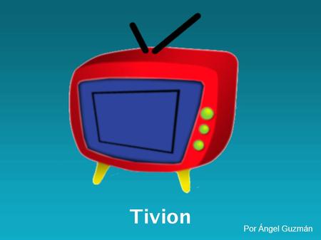 Tivion Por Ángel Guzmán. ¿Que? Un simple reproductor de streaming.