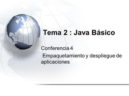 Tema 2 : Java Básico Conferencia 4 Empaquetamiento y despliegue de aplicaciones.