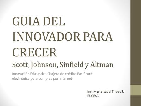 GUIA DEL INNOVADOR PARA CRECER Scott, Johnson, Sinfield y Altman Innovación Disruptiva: Tarjeta de crédito Pacificard electrónica para compras por internet.