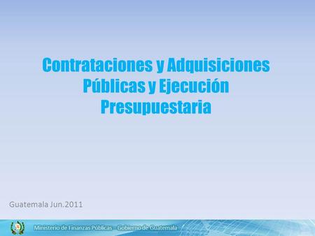 Contrataciones y Adquisiciones Públicas y Ejecución Presupuestaria Guatemala Jun.2011.