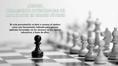 En esta presentación se dará a conocer el ajedrez como una herramienta indicada para generar aptitudes favorables en los alumnos en los centros educativos.