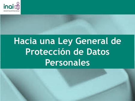 Hacia una Ley General de Protección de Datos Personales.