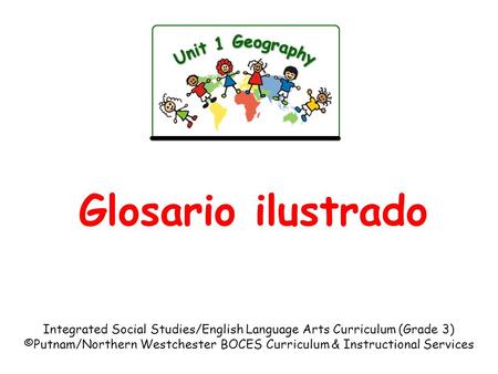 Glosario ilustrado Integrated Social Studies/English Language Arts Curriculum (Grade 3) ©Putnam/Northern Westchester BOCES Curriculum & Instructional Services.