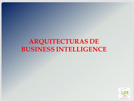 ARQUITECTURAS DE BUSINESS INTELLIGENCE. ARQUITECTURA TRADICIONAL.