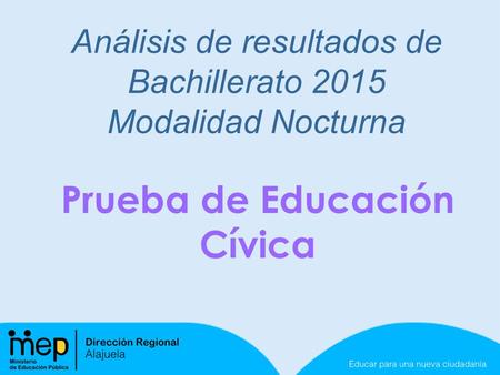 Análisis de resultados de Bachillerato 2015 Modalidad Nocturna Prueba de Educación Cívica.