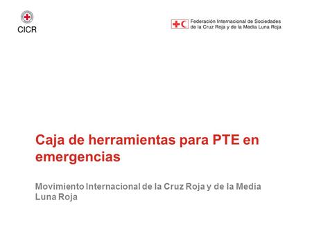 Caja de herramientas para PTE en emergencias Movimiento Internacional de la Cruz Roja y de la Media Luna Roja.