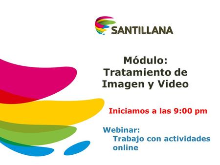 Módulo: Tratamiento de Imagen y Video Webinar: Trabajo con actividades online Iniciamos a las 9:00 pm.